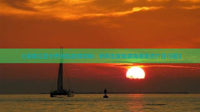 《海南三亚分界洲岛旅游攻略：鹤岗出发畅游海南景点六日行程》