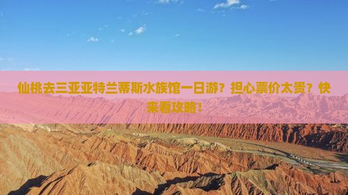 仙桃去三亚亚特兰蒂斯水族馆一日游？担心票价太贵？快来看攻略！