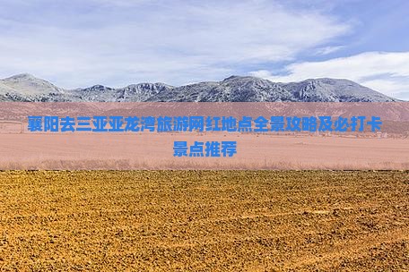 襄阳去三亚亚龙湾旅游网红地点全景攻略及必打卡景点推荐