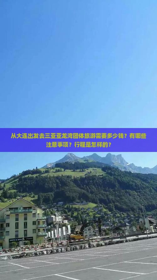 从大连出发去三亚亚龙湾团体旅游需要多少钱？有哪些注意事项？行程是怎样的？