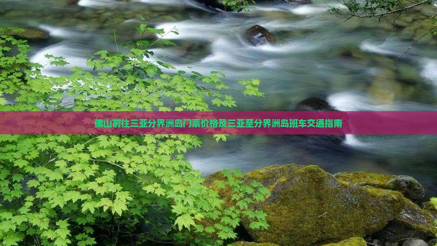佛山前往三亚分界洲岛门票价格及三亚至分界洲岛班车交通指南