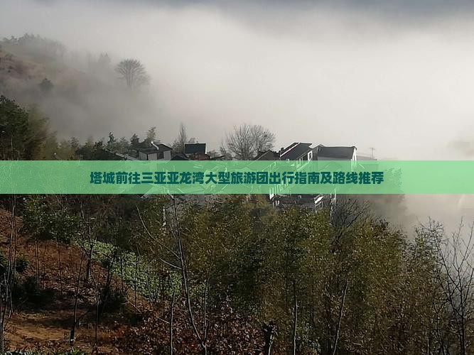 塔城前往三亚亚龙湾大型旅游团出行指南及路线推荐