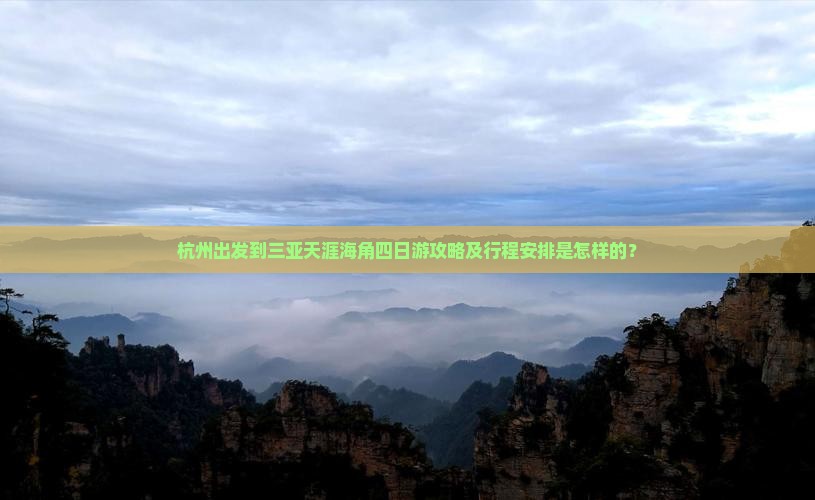 杭州出发到三亚天涯海角四日游攻略及行程安排是怎样的？