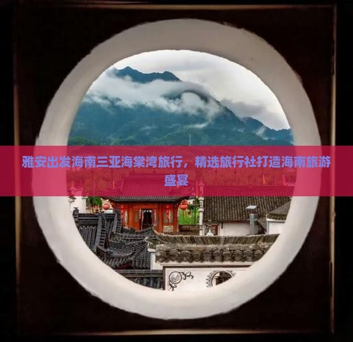 雅安出发海南三亚海棠湾旅行，精选旅行社打造海南旅游盛宴