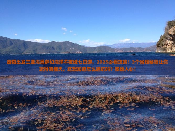 衡阳出发三亚海昌梦幻海洋不夜城七日游