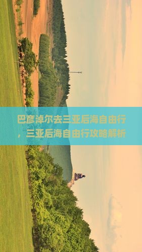 巴彦淖尔去三亚后海自由行