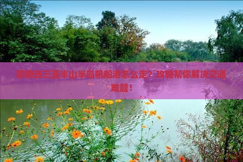 铜陵前往三亚半山半岛帆船港攻略