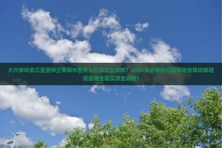 大兴安岭去三亚亚特兰蒂斯水世界七日游