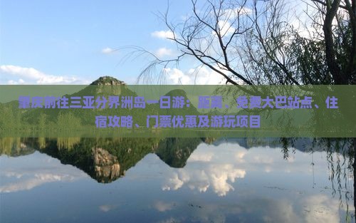 肇庆前往三亚分界洲岛一日游：距离、免费大巴站点、住宿攻略、门票优惠及游玩项目