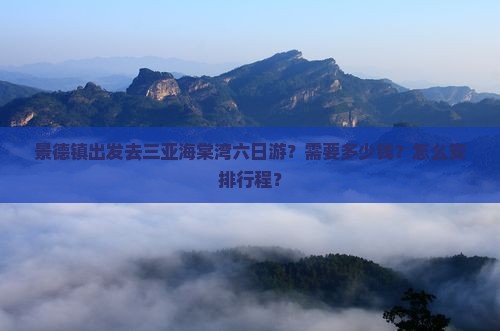 景德镇出发去三亚海棠湾六日游？需要多少钱？怎么安排行程？