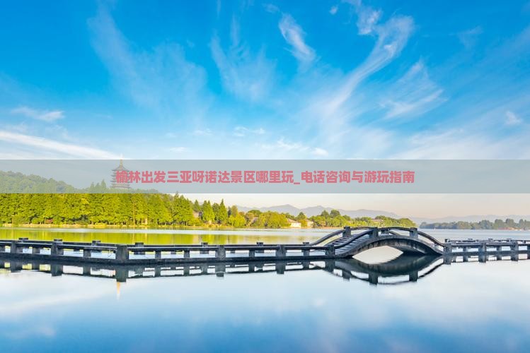 榆林出发三亚呀诺达景区哪里玩_电话咨询与游玩指南