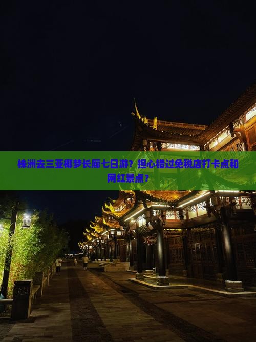 株洲去三亚椰梦长廊七日游？担心错过免税店打卡点和网红景点？