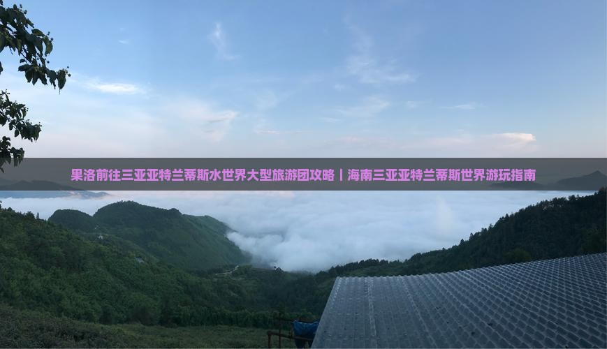 果洛前往三亚亚特兰蒂斯水世界大型旅游团攻略｜海南三亚亚特兰蒂斯世界游玩指南
