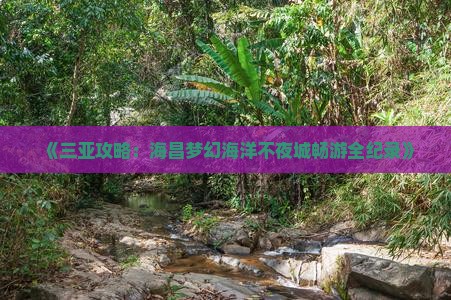《三亚攻略：海昌梦幻海洋不夜城畅游全纪录》