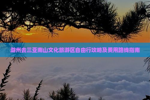 滁州去三亚南山文化旅游区自由行攻略及费用路线指南