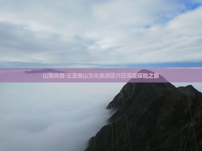 山南风情·三亚南山文化旅游区六日深度探险之旅 山南风情·三亚南山文化旅游区六日深度探险之旅