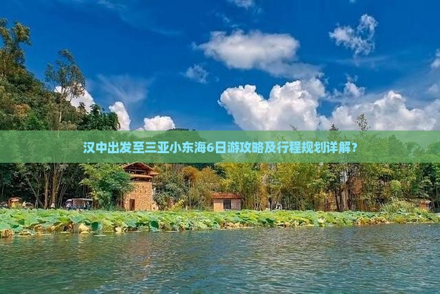 汉中出发至三亚小东海6日游攻略及行程规划详解？