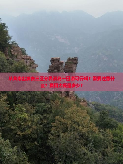 从黄南出发去三亚分界洲岛一日游可行吗？需要注意什么？费用大概是多少？