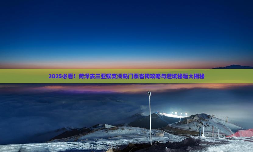 菏泽去三亚蜈支洲岛门票