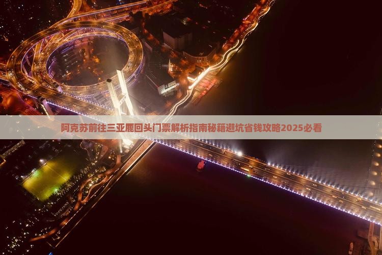 阿克苏前往三亚鹿回头门票