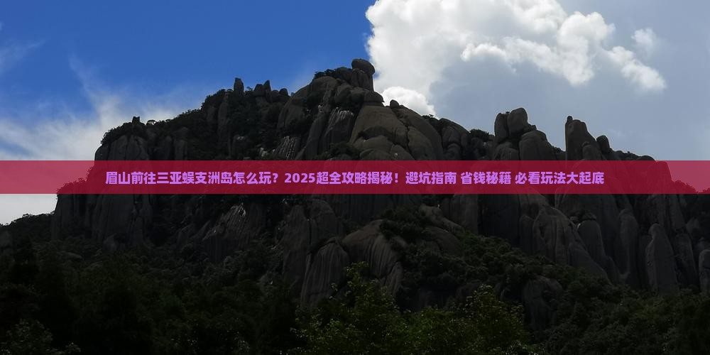 眉山前往三亚蜈支洲岛哪里玩