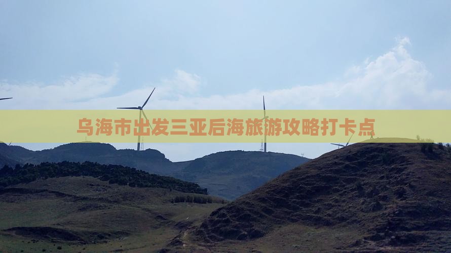 乌海市出发三亚后海旅游打卡点