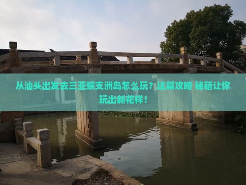 汕头出发三亚蜈支洲岛哪里玩 汕头出发三亚蜈支洲岛哪里玩