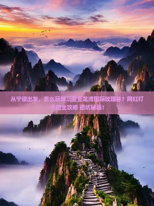 宁德前往三亚亚龙湾国际玫瑰谷旅游网红地点
