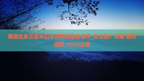莆田出发三亚半山半岛帆船港自由行