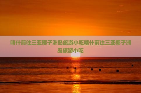 喀什前往三亚椰子洲岛旅游小吃