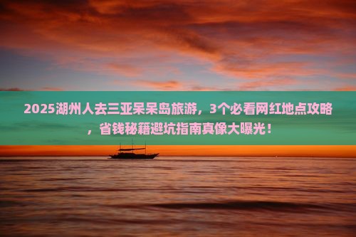 湖州去三亚呆呆岛旅游网红地点