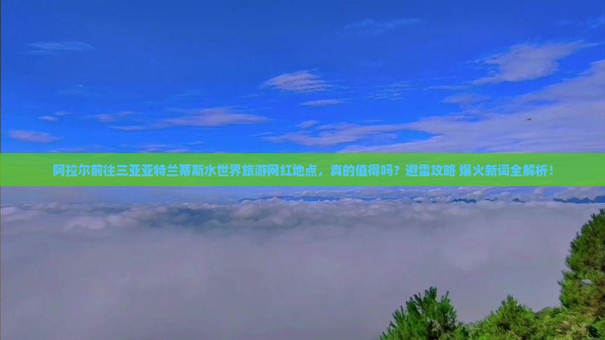 阿拉尔前往三亚亚特兰蒂斯水世界旅游网红地点