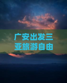 广安出发三亚天涯海角自由团