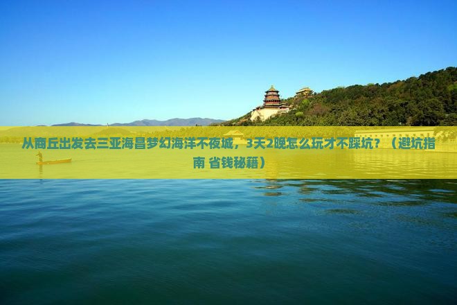 商丘前往三亚海昌梦幻海洋不夜城旅游打卡点