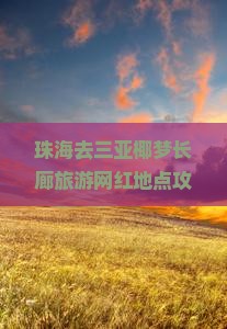 珠海去三亚椰梦长廊旅游网红地点