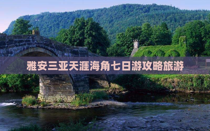 雅安去三亚天涯海角七日游