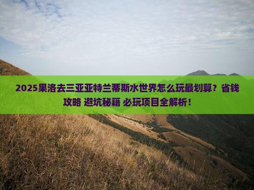 果洛前往三亚亚特兰蒂斯水世界必玩地