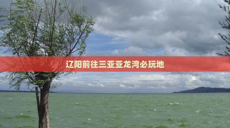 辽阳前往三亚亚龙湾必玩地