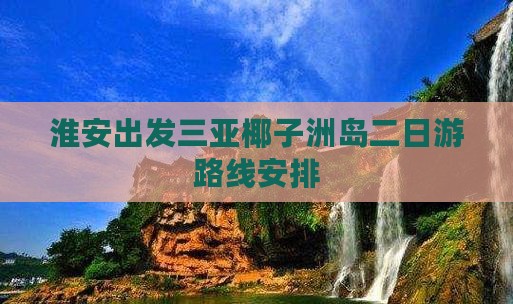 淮安出发三亚椰子洲岛二日游