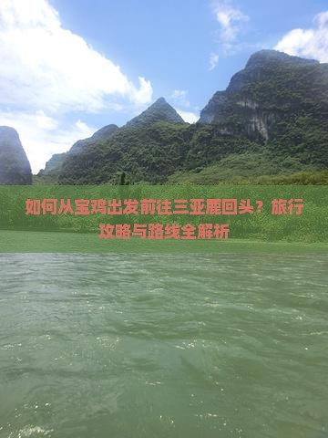 如何从宝鸡出发前往三亚鹿回头？旅行攻略与路线全解析
