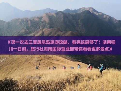 《第一次去三亚凤凰岛旅游攻略，看完这篇够了！湖南铜川一日游，旅行社海南国际营业部带你看看更多景点》