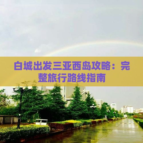 白城出发三亚西岛攻略：完整旅行路线指南