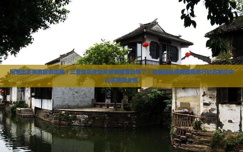 阿里出发海南旅游攻略｜三亚皇后湾景点看看哪里玩够了｜这篇信息湖南国际旅行社石家庄中山东路营业部