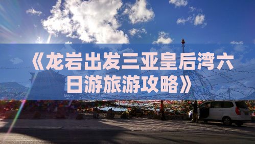 《龙岩出发三亚皇后湾六日游旅游攻略》
