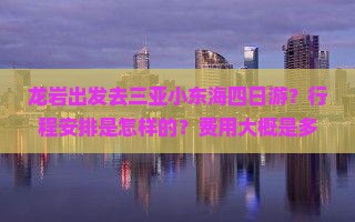 龙岩出发去三亚小东海四日游？行程安排是怎样的？费用大概是多少？