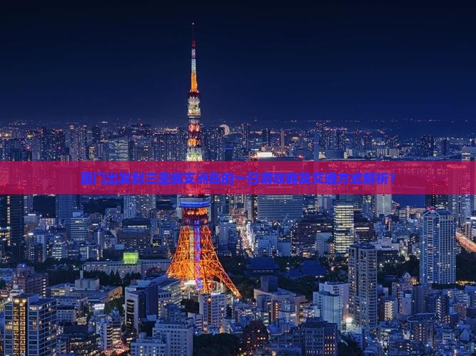 厦门出发到三亚蜈支洲岛的一日游攻略及交通方式解析？