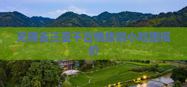 无锡去三亚千古情旅游小吃团报价