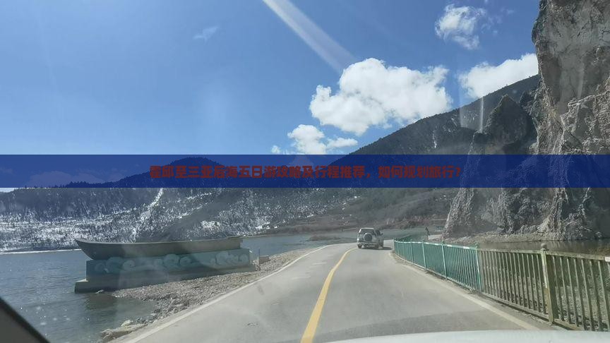 霍邱至三亚后海五日游攻略及行程推荐，如何规划旅行？