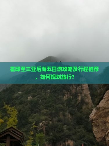 霍邱至三亚后海五日游攻略及行程推荐，如何规划旅行？