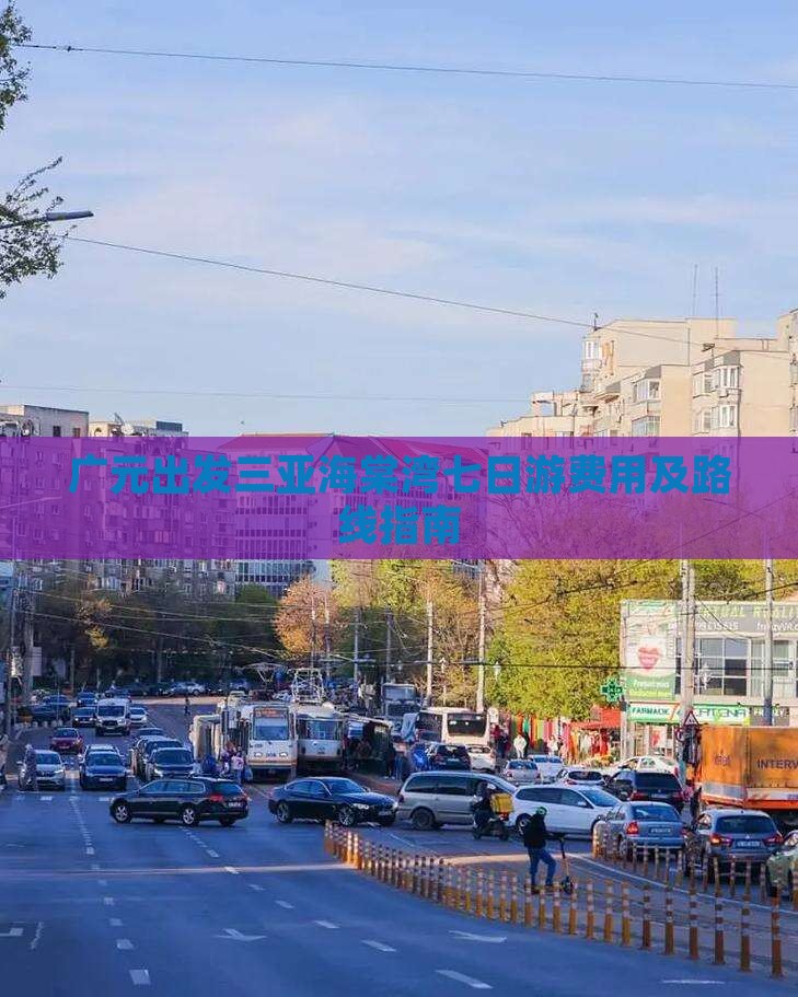 广元出发三亚海棠湾七日游费用及路线指南 广元出发三亚海棠湾七日游费用及路线指南